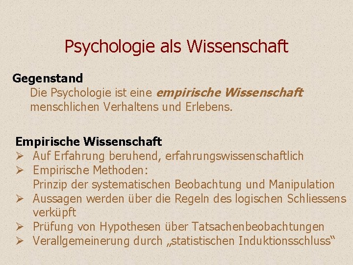 Psychologie als Wissenschaft Gegenstand Die Psychologie ist eine empirische Wissenschaft menschlichen Verhaltens und Erlebens. Psychologie als Wissenschaft Gegenstand Die Psychologie ist eine empirische Wissenschaft menschlichen Verhaltens und Erlebens.
