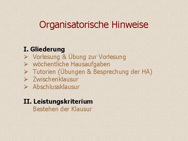 Organisatorische Hinweise I. Gliederung Ø Vorlesung & Übung zur Vorlesung Ø wöchentliche Hausaufgaben Ø Organisatorische Hinweise I. Gliederung Ø Vorlesung & Übung zur Vorlesung Ø wöchentliche Hausaufgaben Ø