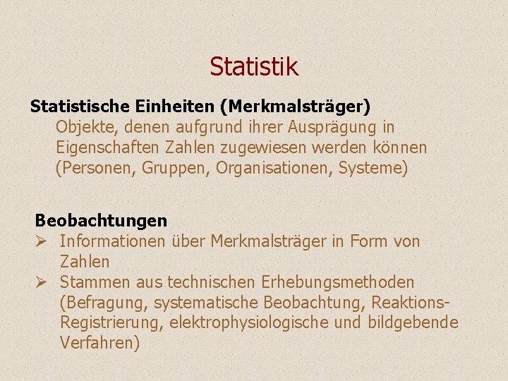 Statistik Statistische Einheiten (Merkmalsträger) Objekte, denen aufgrund ihrer Ausprägung in Eigenschaften Zahlen zugewiesen werden Statistik Statistische Einheiten (Merkmalsträger) Objekte, denen aufgrund ihrer Ausprägung in Eigenschaften Zahlen zugewiesen werden