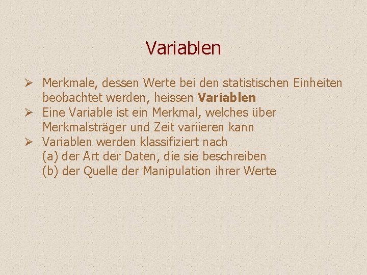 Variablen Ø Merkmale, dessen Werte bei den statistischen Einheiten beobachtet werden, heissen Variablen Ø Variablen Ø Merkmale, dessen Werte bei den statistischen Einheiten beobachtet werden, heissen Variablen Ø