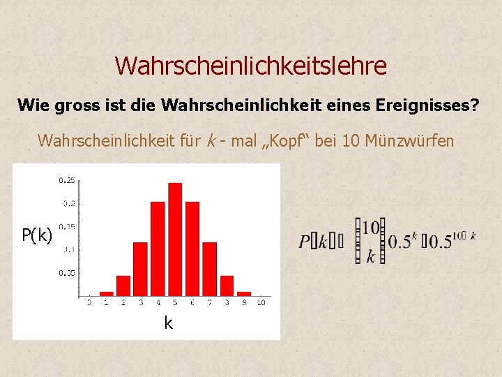 Wahrscheinlichkeitslehre Wie gross ist die Wahrscheinlichkeit eines Ereignisses? Wahrscheinlichkeit für k - mal „Kopf“ Wahrscheinlichkeitslehre Wie gross ist die Wahrscheinlichkeit eines Ereignisses? Wahrscheinlichkeit für k - mal „Kopf“