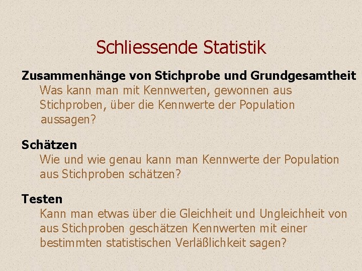 Schliessende Statistik Zusammenhänge von Stichprobe und Grundgesamtheit Was kann man mit Kennwerten, gewonnen aus Schliessende Statistik Zusammenhänge von Stichprobe und Grundgesamtheit Was kann man mit Kennwerten, gewonnen aus