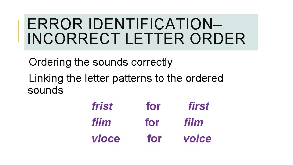ERROR IDENTIFICATION– INCORRECT LETTER ORDER Ordering the sounds correctly Linking the letter patterns to