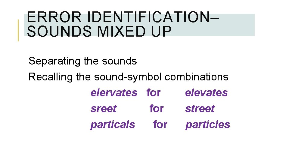 ERROR IDENTIFICATION– SOUNDS MIXED UP Separating the sounds Recalling the sound-symbol combinations elervates for