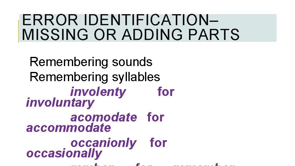 ERROR IDENTIFICATION– MISSING OR ADDING PARTS Remembering sounds Remembering syllables involenty for involuntary acomodate