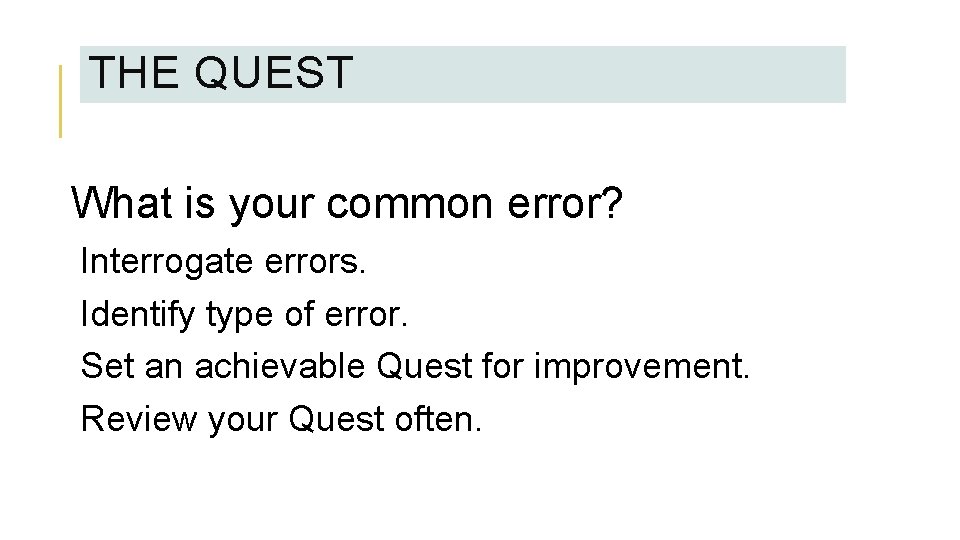 THE QUEST What is your common error? Interrogate errors. Identify type of error. Set