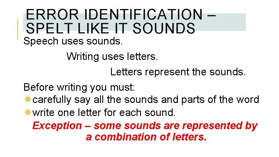 ERROR IDENTIFICATION – SPELT LIKE IT SOUNDS Speech uses sounds. Writing uses letters. Letters
