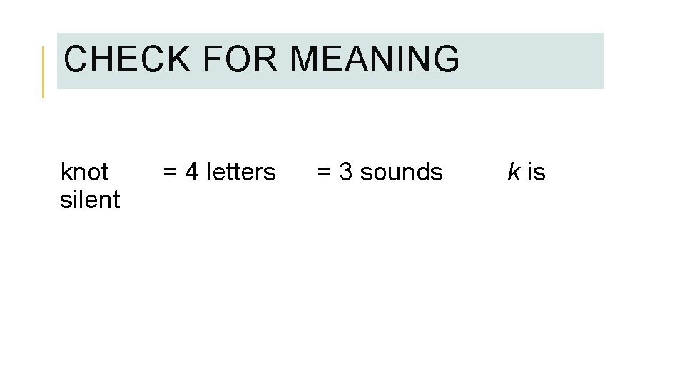 CHECK FOR MEANING knot silent = 4 letters = 3 sounds k is 