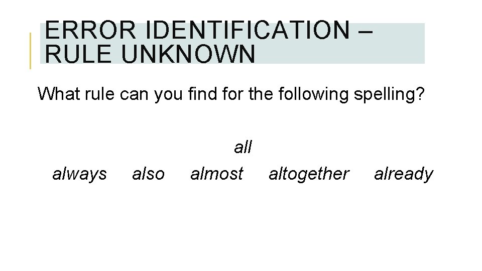 ERROR IDENTIFICATION – RULE UNKNOWN What rule can you find for the following spelling?