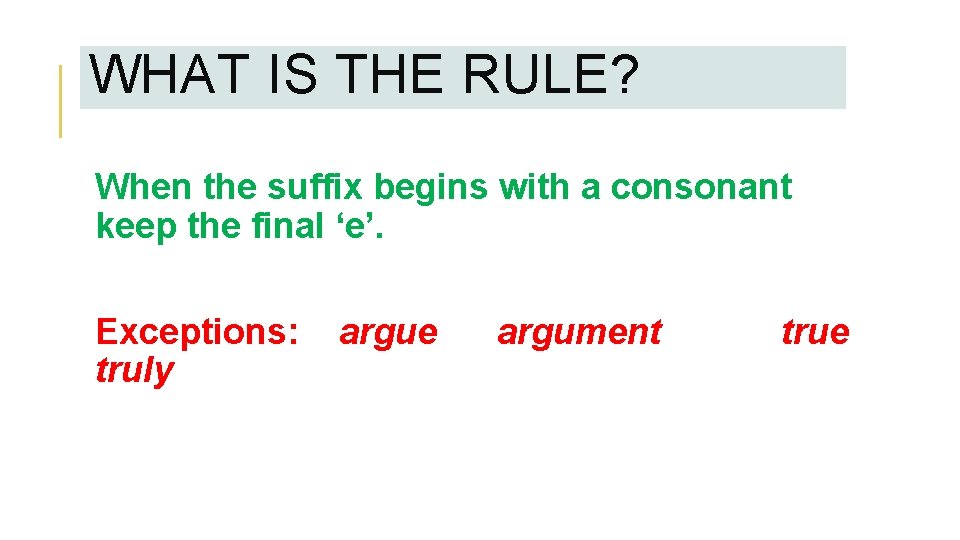 WHAT IS THE RULE? When the suffix begins with a consonant keep the final