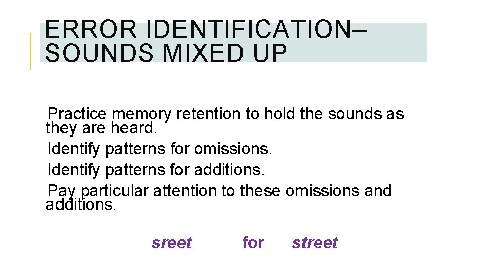 ERROR IDENTIFICATION– SOUNDS MIXED UP Practice memory retention to hold the sounds as they