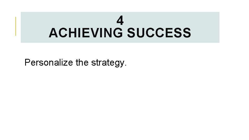 4 ACHIEVING SUCCESS Personalize the strategy. 
