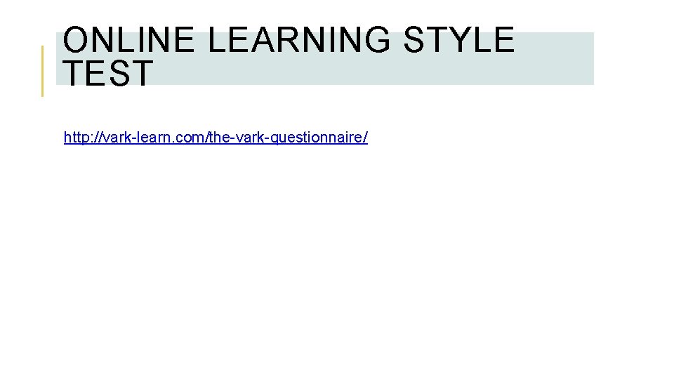 ONLINE LEARNING STYLE TEST http: //vark-learn. com/the-vark-questionnaire/ 