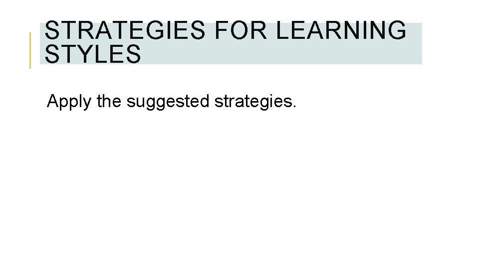 STRATEGIES FOR LEARNING STYLES Apply the suggested strategies. 