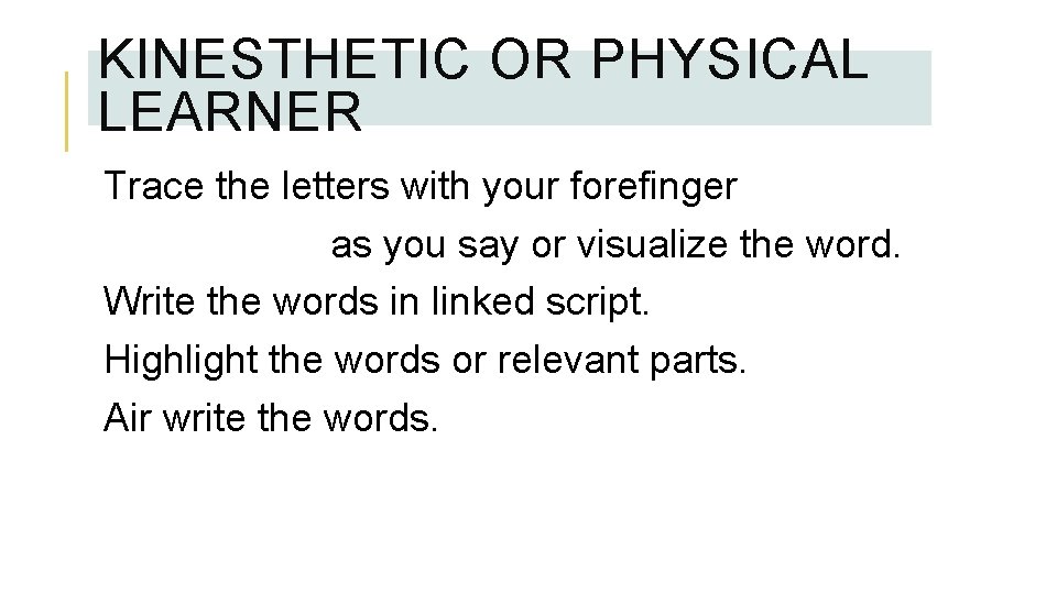 KINESTHETIC OR PHYSICAL LEARNER Trace the letters with your forefinger as you say or