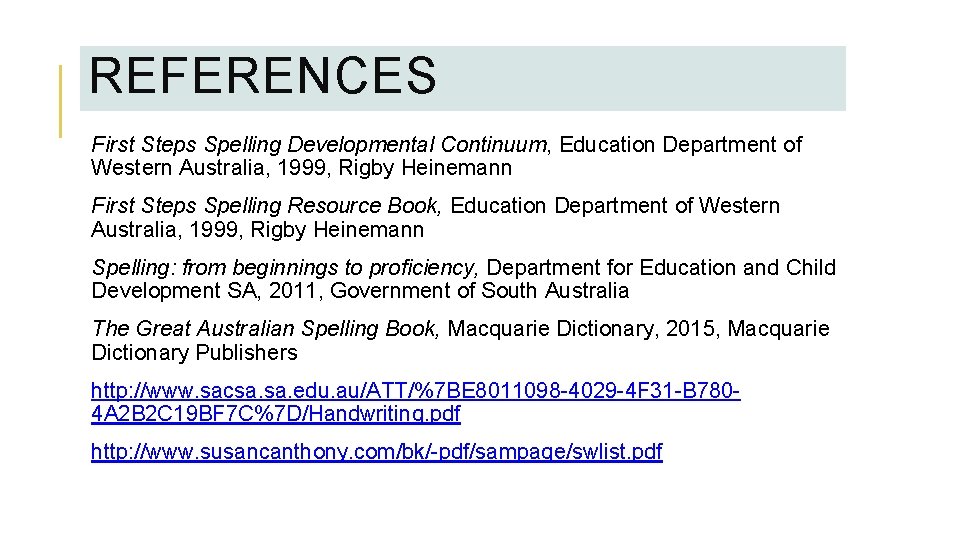 REFERENCES First Steps Spelling Developmental Continuum, Education Department of Western Australia, 1999, Rigby Heinemann