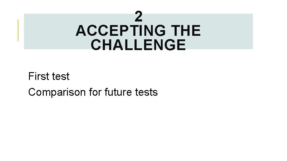 2 ACCEPTING THE CHALLENGE First test Comparison for future tests 