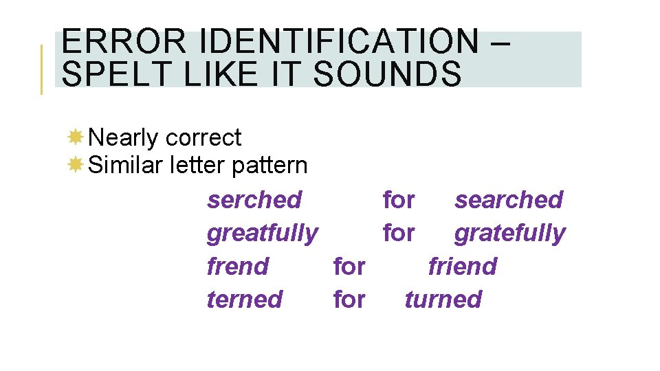 ERROR IDENTIFICATION – SPELT LIKE IT SOUNDS Nearly correct Similar letter pattern serched for