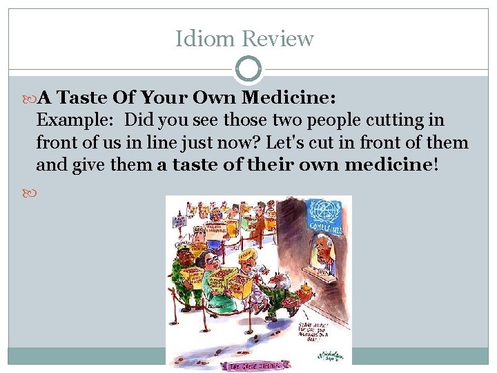 Idiom Review A Taste Of Your Own Medicine: Example: Did you see those two