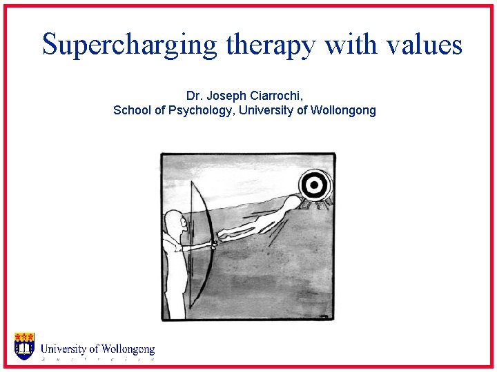 Supercharging therapy with values Dr. Joseph Ciarrochi, School of Psychology, University of Wollongong 