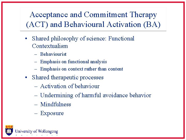 Acceptance and Commitment Therapy (ACT) and Behavioural Activation (BA) • Shared philosophy of science: