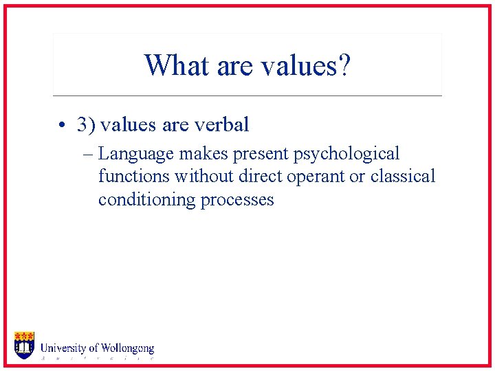 What are values? • 3) values are verbal – Language makes present psychological functions