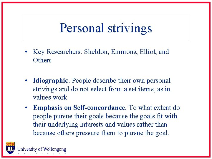 Personal strivings • Key Researchers: Sheldon, Emmons, Elliot, and Others • Idiographic. People describe