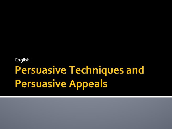 English I Persuasive Techniques and Persuasive Appeals 