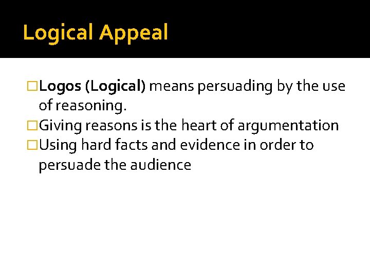 Logical Appeal �Logos (Logical) means persuading by the use of reasoning. �Giving reasons is