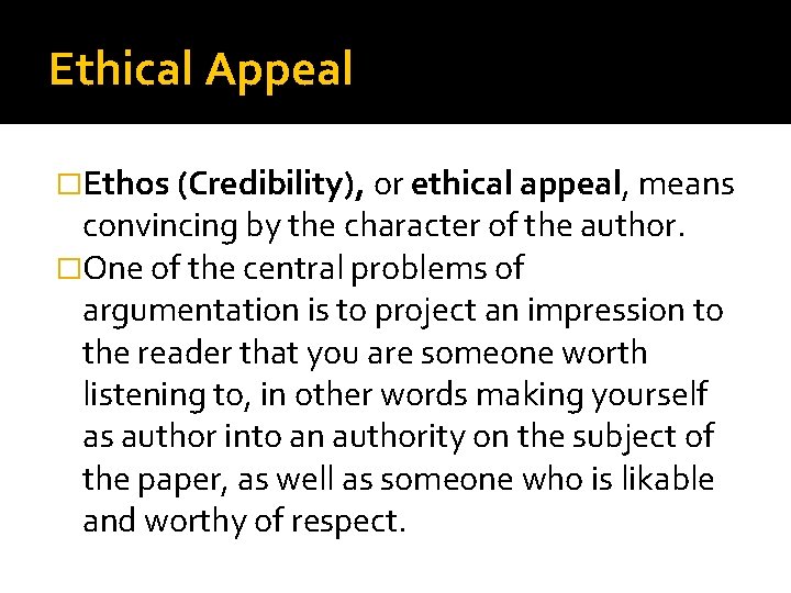 Ethical Appeal �Ethos (Credibility), or ethical appeal, means convincing by the character of the