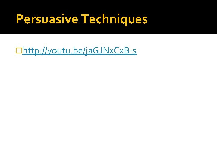 Persuasive Techniques �http: //youtu. be/ja. GJNx. Cx. B-s 