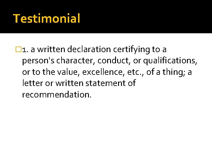 Testimonial � 1. a written declaration certifying to a person's character, conduct, or qualifications,