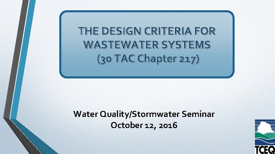 THE DESIGN CRITERIA FOR WASTEWATER SYSTEMS (30 TAC Chapter 217) Water Quality/Stormwater Seminar October THE DESIGN CRITERIA FOR WASTEWATER SYSTEMS (30 TAC Chapter 217) Water Quality/Stormwater Seminar October