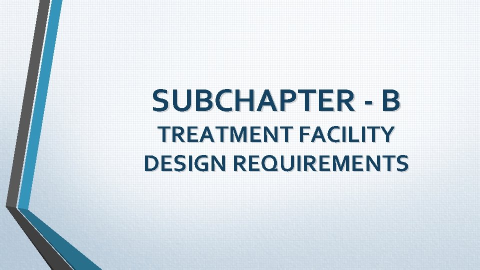 SUBCHAPTER - B TREATMENT FACILITY DESIGN REQUIREMENTS SUBCHAPTER - B TREATMENT FACILITY DESIGN REQUIREMENTS