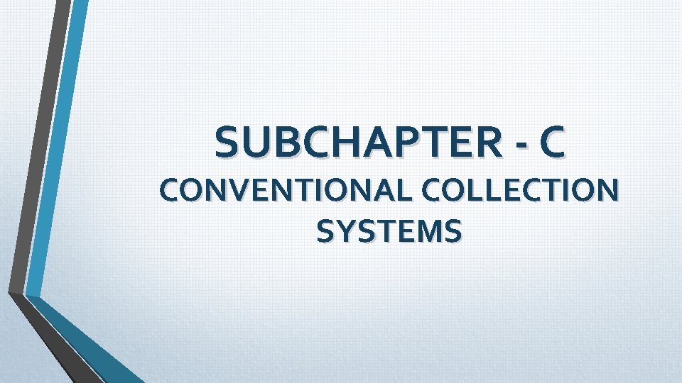 SUBCHAPTER - C CONVENTIONAL COLLECTION SYSTEMS SUBCHAPTER - C CONVENTIONAL COLLECTION SYSTEMS