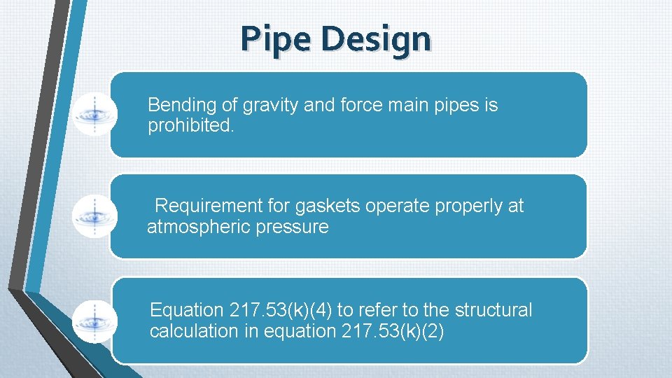 Pipe Design Bending of gravity and force main pipes is prohibited. Requirement for gaskets Pipe Design Bending of gravity and force main pipes is prohibited. Requirement for gaskets