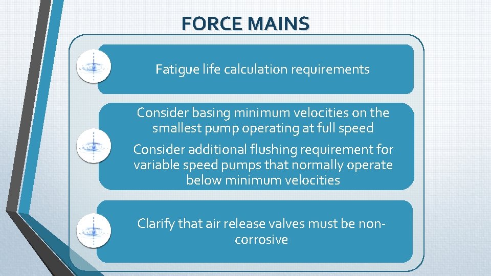 FORCE MAINS Fatigue life calculation requirements Consider basing minimum velocities on the smallest pump FORCE MAINS Fatigue life calculation requirements Consider basing minimum velocities on the smallest pump