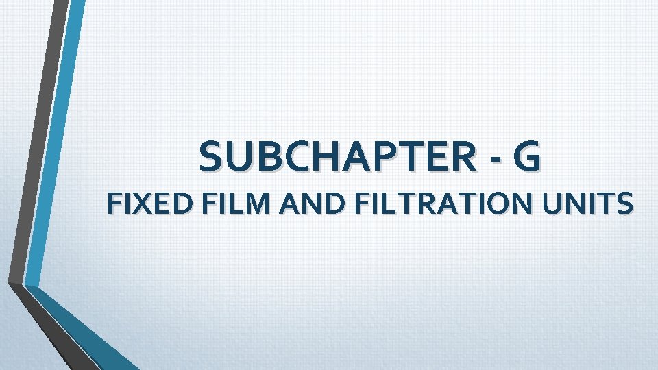 SUBCHAPTER - G FIXED FILM AND FILTRATION UNITS SUBCHAPTER - G FIXED FILM AND FILTRATION UNITS