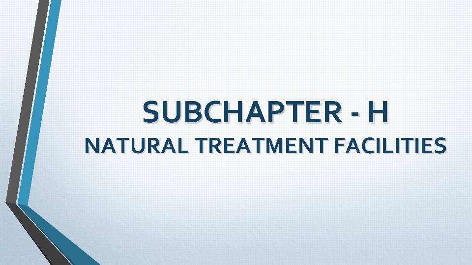SUBCHAPTER - H NATURAL TREATMENT FACILITIES SUBCHAPTER - H NATURAL TREATMENT FACILITIES