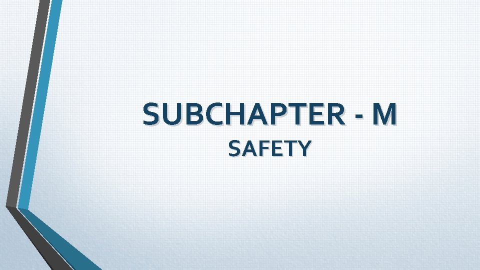 SUBCHAPTER - M SAFETY SUBCHAPTER - M SAFETY