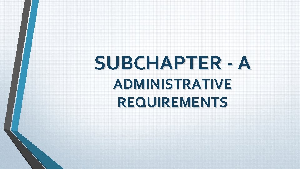 SUBCHAPTER - A ADMINISTRATIVE REQUIREMENTS SUBCHAPTER - A ADMINISTRATIVE REQUIREMENTS