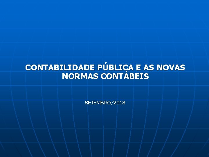 CONTABILIDADE PÚBLICA E AS NOVAS NORMAS CONTÁBEIS SETEMBRO/2018 