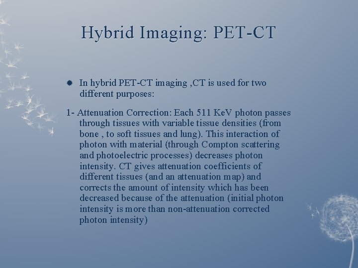 Hybrid Imaging: PET-CT In hybrid PET-CT imaging , CT is used for two different