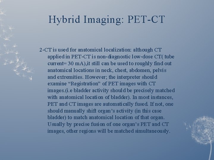 Hybrid Imaging: PET-CT 2 -CT is used for anatomical localization: although CT applied in