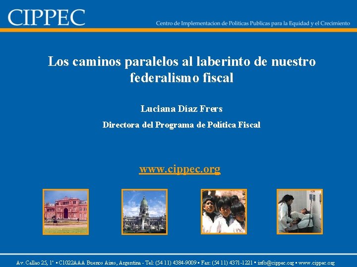 Los caminos paralelos al laberinto de nuestro federalismo fiscal Luciana Díaz Frers Directora del