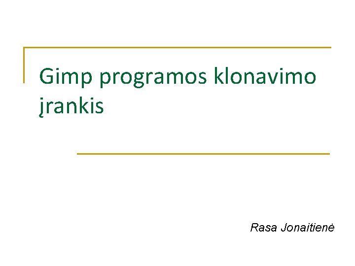 Gimp programos klonavimo įrankis Rasa Jonaitienė 