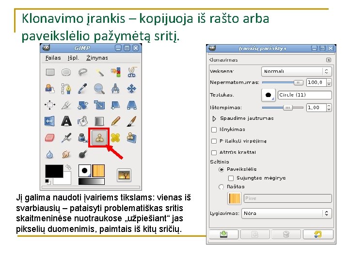 Klonavimo įrankis – kopijuoja iš rašto arba paveikslėlio pažymėtą sritį. Jį galima naudoti įvairiems