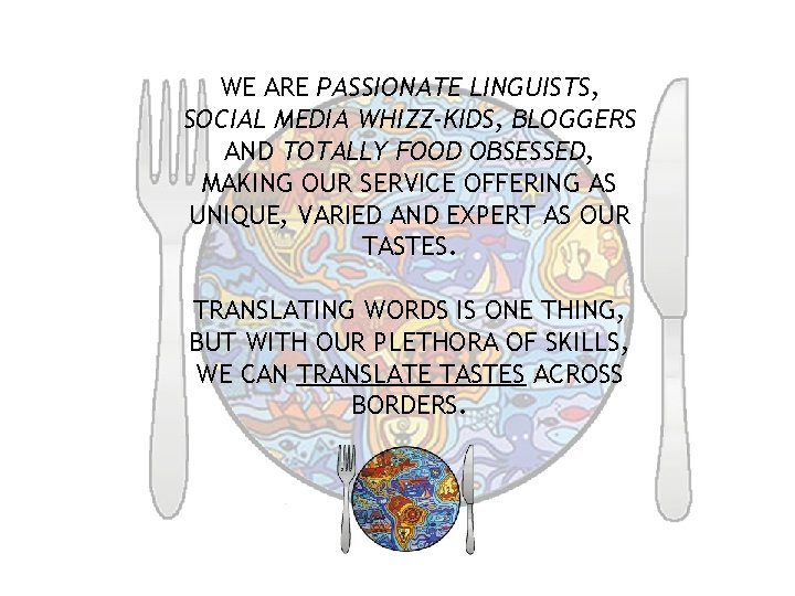 WE ARE PASSIONATE LINGUISTS, SOCIAL MEDIA WHIZZ-KIDS, BLOGGERS AND TOTALLY FOOD OBSESSED, MAKING OUR