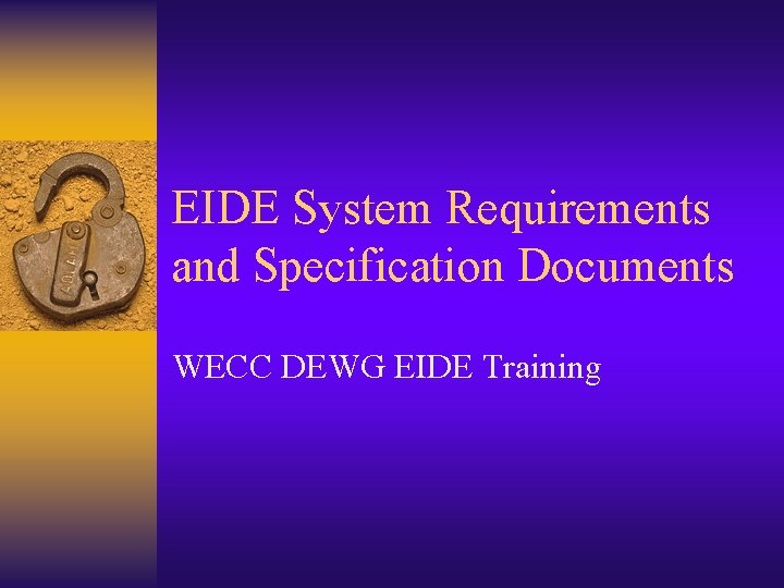 EIDE System Requirements and Specification Documents WECC DEWG EIDE Training 