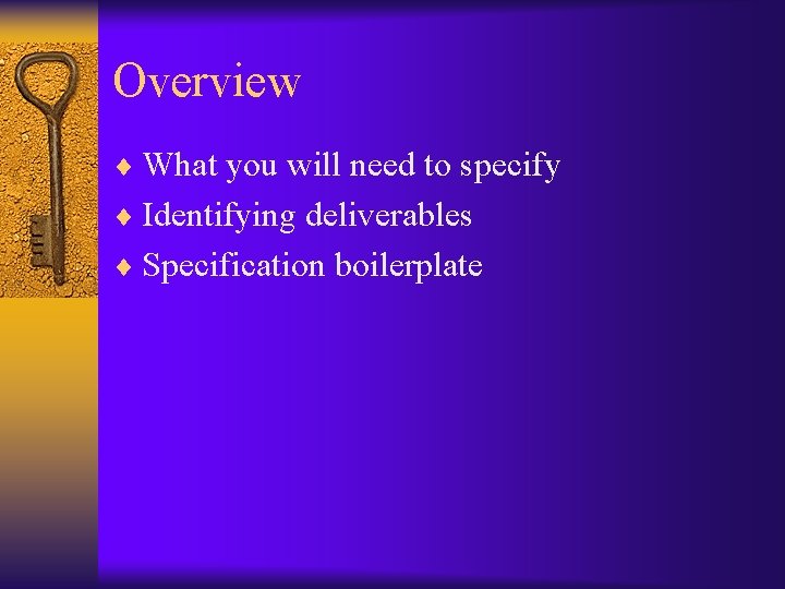 Overview ¨ What you will need to specify ¨ Identifying deliverables ¨ Specification boilerplate